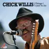 Chick Willis - Things I Used to Do